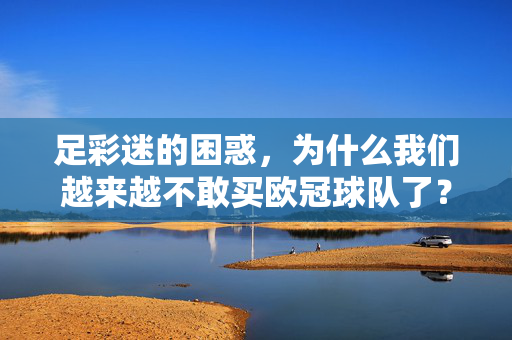 足彩迷的困惑，为什么我们越来越不敢买欧冠球队了？足彩迷的困惑，为何越来越不敢买欧冠球队了？