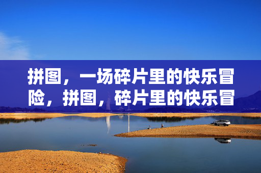 拼图,一场碎片里的快乐冒险,拼图,碎片里的快乐冒险