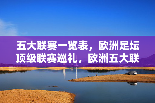 五大联赛一览表，欧洲足坛顶级联赛巡礼，欧洲五大联赛巡礼