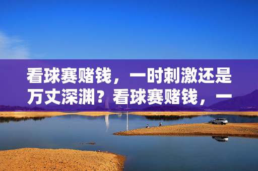 看球赛赌钱，一时刺激还是万丈深渊？看球赛赌钱，一时刺激藏万丈深渊