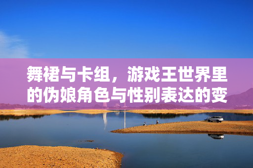 舞裙与卡组，游戏王世界里的伪娘角色与性别表达的变奏，舞裙与卡组，游戏王伪娘角色的性别表达变奏