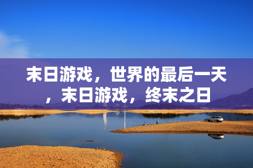 末日游戏，世界的最后一天，末日游戏，终末之日