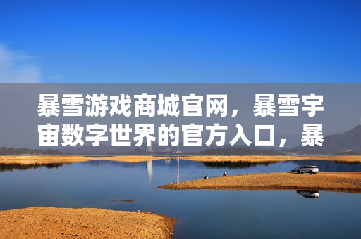 暴雪游戏商城官网，暴雪宇宙数字世界的官方入口，暴雪宇宙数字世界官方入口 - 暴雪游戏商城官网