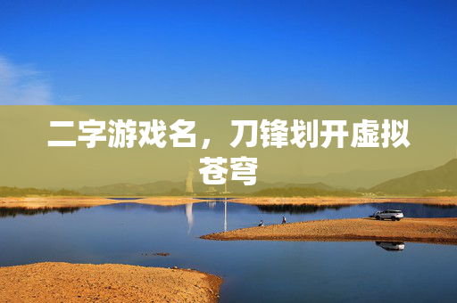 二字游戏名，刀锋划开虚拟苍穹