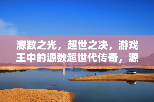 源数之光，超世之决，游戏王中的源数超世代传奇，源数超世，游戏王超世代传奇