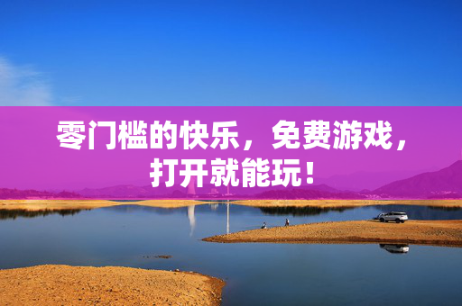 零门槛的快乐，免费游戏，打开就能玩！