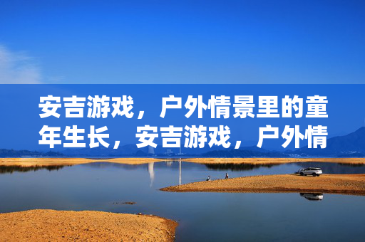 安吉游戏，户外情景里的童年生长，安吉游戏，户外情景里的童年生长