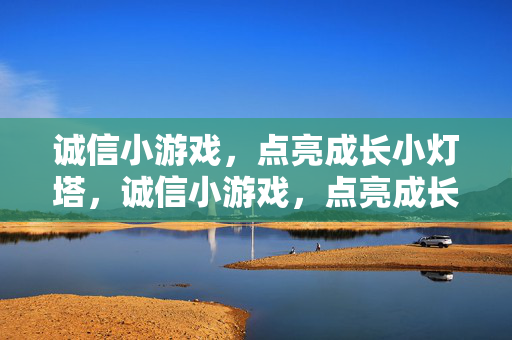 诚信小游戏，点亮成长小灯塔，诚信小游戏，点亮成长灯塔