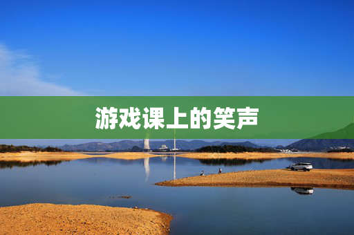 游戏课上的笑声