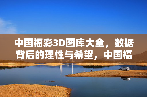 中国福彩3D图库大全，数据背后的理性与希望，中国福彩3D图库大全，数据背后的理性与希望