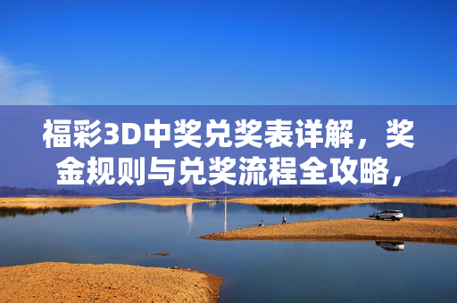 福彩3D中奖兑奖表详解，奖金规则与兑奖流程全攻略，福彩3D中奖兑奖表、奖金规则与兑奖流程全攻略
