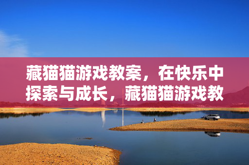 藏猫猫游戏教案，在快乐中探索与成长，藏猫猫游戏教案，快乐探索与成长