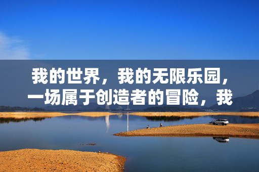 我的世界，我的无限乐园，一场属于创造者的冒险，我的世界，创造者的无限乐园冒险