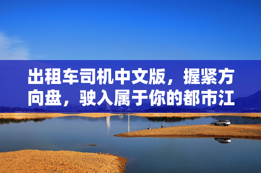 出租车司机中文版，握紧方向盘，驶入属于你的都市江湖，出租车司机中文版，握紧方向盘，闯入都市江湖