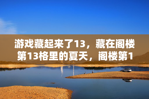 游戏藏起来了13，藏在阁楼第13格里的夏天，阁楼第13格，藏夏的游戏