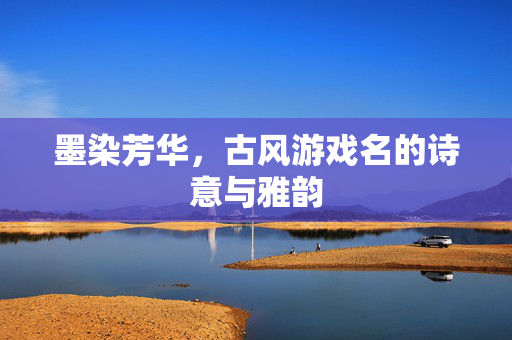 墨染芳华，古风游戏名的诗意与雅韵