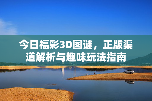今日福彩3D图谜，正版渠道解析与趣味玩法指南