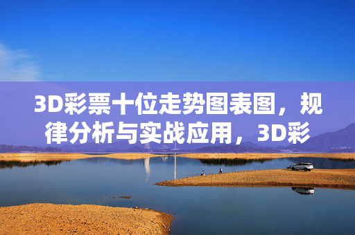3D彩票十位走势图表图，规律分析与实战应用，3D彩票十位走势，规律分析与实战应用