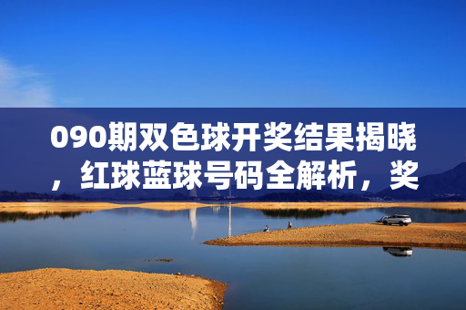 090期双色球开奖结果揭晓，红球蓝球号码全解析，奖池滚存19.26亿元，090期双色球开奖结果揭晓，红球蓝球号码全解析 奖池滚存19.26亿元