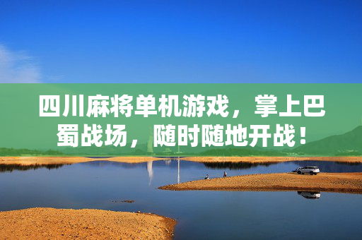 四川麻将单机游戏，掌上巴蜀战场，随时随地开战！