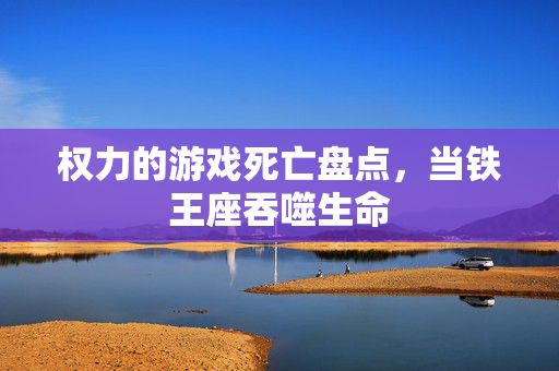 权力的游戏死亡盘点，当铁王座吞噬生命