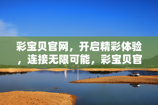 彩宝贝官网，开启精彩体验，连接无限可能，彩宝贝官网，开启精彩，连接无限