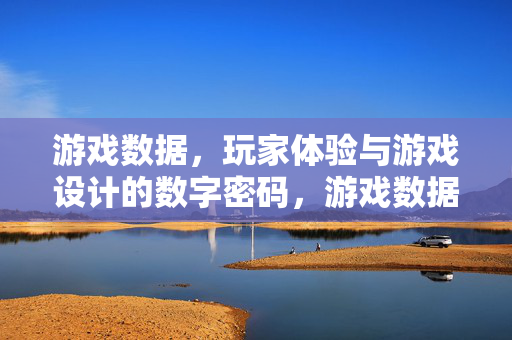 游戏数据，玩家体验与游戏设计的数字密码，游戏数据、玩家体验与游戏设计的数字密码