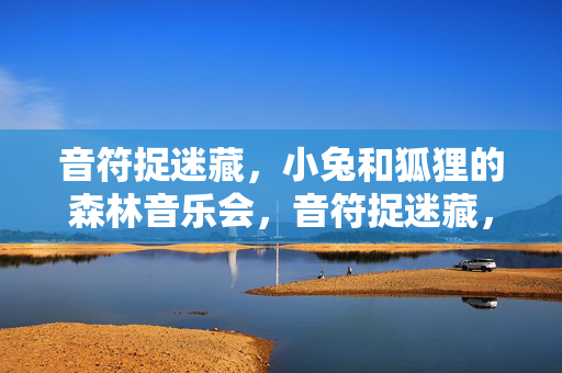 音符捉迷藏，小兔和狐狸的森林音乐会，音符捉迷藏，小兔与狐狸的森林音乐会