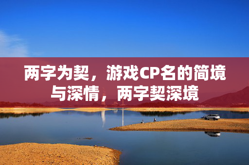 两字为契，游戏CP名的简境与深情，两字契深境