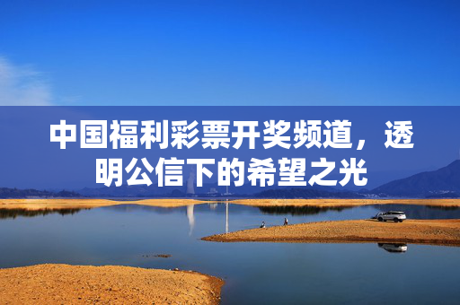 中国福利彩票开奖频道，透明公信下的希望之光