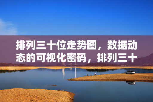 排列三十位走势图，数据动态的可视化密码，排列三十位走势图，数据动态的可视化密码