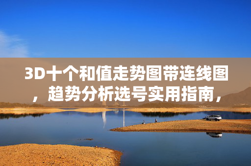 3D十个和值走势图带连线图，趋势分析选号实用指南，3D十个和值走势连线图趋势分析选号实用指南