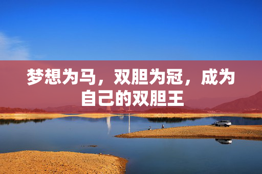 梦想为马，双胆为冠，成为自己的双胆王