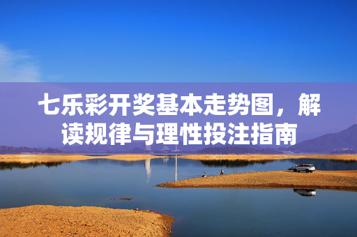 七乐彩开奖基本走势图，解读规律与理性投注指南
