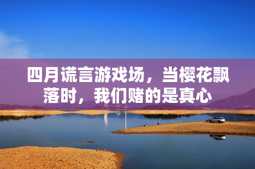 四月谎言游戏场，当樱花飘落时，我们赌的是真心
