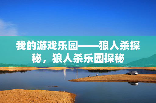 我的游戏乐园——狼人杀探秘，狼人杀乐园探秘