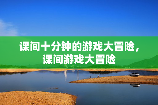 课间十分钟的游戏大冒险,课间游戏大冒险