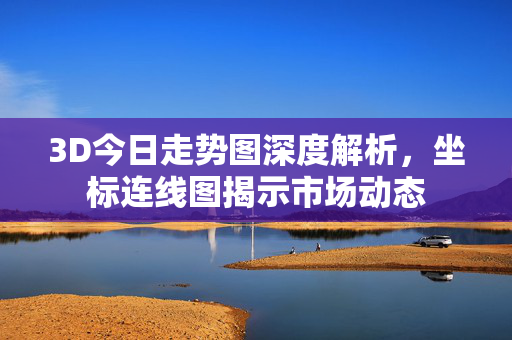 3D今日走势图深度解析，坐标连线图揭示市场动态