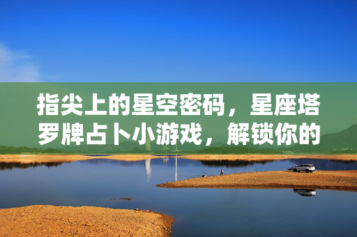 指尖上的星空密码，星座塔罗牌占卜小游戏，解锁你的专属小剧场，指尖星空塔罗牌占卜，解锁专属小剧场