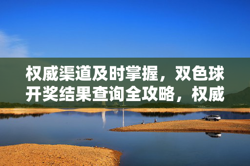 权威渠道及时掌握，双色球开奖结果查询全攻略，权威及时双色球开奖结果查询全攻略