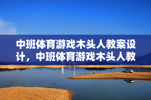 中班体育游戏木头人教案设计，中班体育游戏木头人教案设计