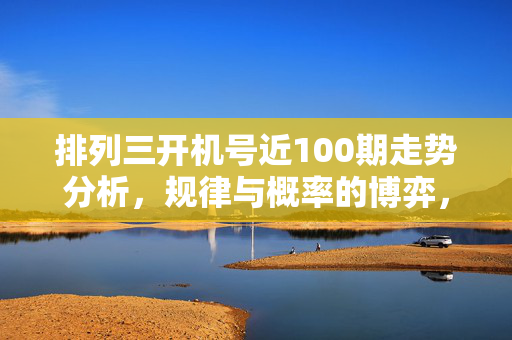 排列三开机号近100期走势分析，规律与概率的博弈，排列三近100期开机号走势，规律与概率的博弈