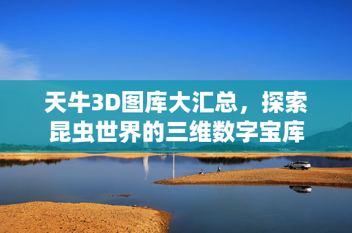 天牛3D图库大汇总，探索昆虫世界的三维数字宝库
