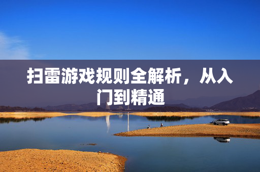 扫雷游戏规则全解析，从入门到精通