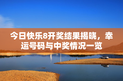 今日快乐8开奖结果揭晓，幸运号码与中奖情况一览