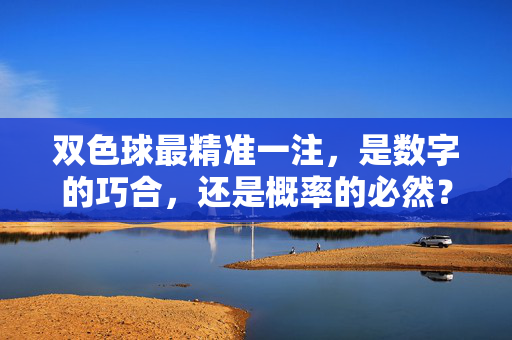双色球最精准一注，是数字的巧合，还是概率的必然？