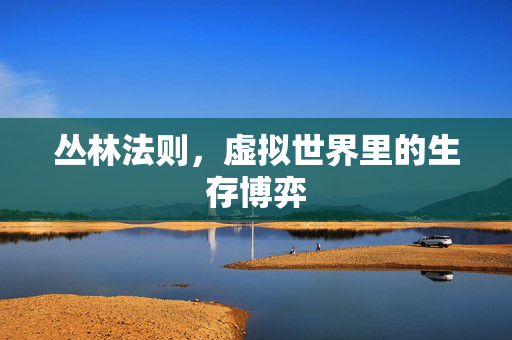 丛林法则，虚拟世界里的生存博弈