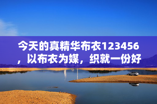 今天的真精华布衣123456，以布衣为媒，织就一份好心，布衣织就好心