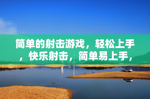 简单的射击游戏，轻松上手，快乐射击，简单易上手，快乐射击