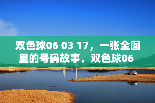 双色球06 03 17，一张全图里的号码故事，双色球06 03 17，一张全图的号码故事